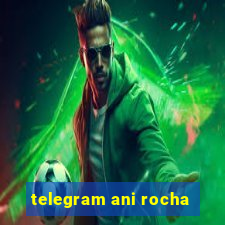 telegram ani rocha